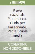 Prove nazionali. Matematica. Guida per l'insegnante. Per la Scuola media libro