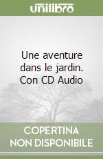 Une aventure dans le jardin. Con CD Audio libro
