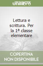 Lettura e scrittura. Per la 1ª classe elementare libro