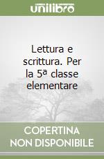 Lettura e scrittura. Per la 5ª classe elementare libro