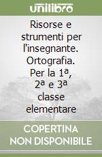 Risorse e strumenti per l'insegnante. Ortografia. Per la 1ª, 2ª e 3ª classe elementare libro