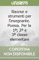 Risorse e strumenti per l'insegnante. Poesia. Per la 1ª; 2ª e 3ª classe elementare libro