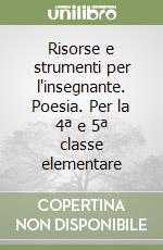 Risorse e strumenti per l'insegnante. Poesia. Per la 4ª e 5ª classe elementare libro