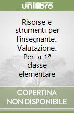 Risorse e strumenti per l'insegnante. Valutazione. Per la 1ª classe elementare libro