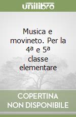 Musica e movineto. Per la 4ª e 5ª classe elementare libro