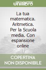 La tua matematica. Aritmetica. Per la Scuola media. Con espansione online libro