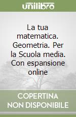 La tua matematica. Geometria. Per la Scuola media. Con espansione online libro