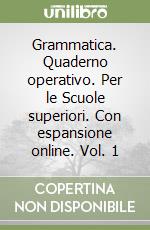 Grammatica. Quaderno operativo. Per le Scuole superiori. Con espansione online. Vol. 1