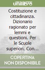 Costituzione e cittadinanza. Dizionario ragionato per lemmi e questioni. Per le Scuole superiori. Con espansione online libro