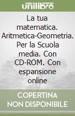 La tua matematica. Aritmetica-Geometria. Per la Scuola media. Con CD-ROM. Con espansione online libro