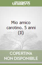 Mio amico carotino. 5 anni (Il) libro