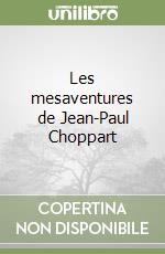 Les mesaventures de Jean-Paul Choppart libro