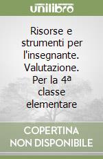 Risorse e strumenti per l'insegnante. Valutazione. Per la 4ª classe elementare libro