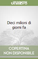 Dieci milioni di giorni fa libro