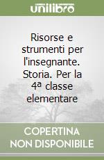 Risorse e strumenti per l'insegnante. Storia. Per la 4ª classe elementare libro