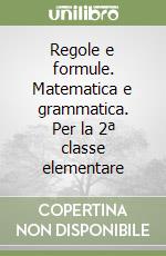 Regole e formule. Matematica e grammatica. Per la 2ª classe elementare