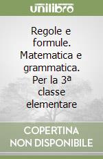 Regole e formule. Matematica e grammatica. Per la 3ª classe elementare libro