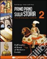 Primo piano sulla storia. Per le Scuole superiori. Con espansione online. Vol. 2: Dall'impero di Roma al Medioevo feudale libro