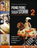 Primo piano sulla storia. Per le Scuole superiori. Con CD-ROM. Con espansione online. Vol. 2: Dall'impero di Roma al Medioevo feudale libro