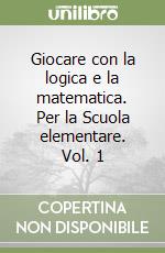 Giocare con la logica e la matematica. Per la Scuola elementare. Vol. 1 libro