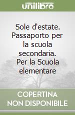 Sole d'estate. Passaporto per la scuola secondaria. Per la Scuola elementare