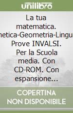 La tua matematica. Aritmetica-Geometria-Linguaggi. Prove INVALSI. Per la Scuola media. Con CD-ROM. Con espansione online. Vol. 1 libro