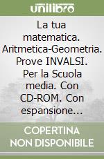 La tua matematica. Aritmetica-Geometria. Prove INVALSI. Per la Scuola media. Con CD-ROM. Con espansione online. Vol. 1 libro