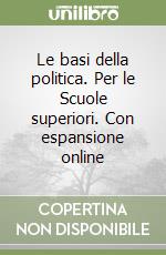 Le basi della politica. Per le Scuole superiori. Con espansione online