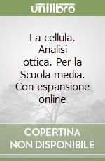 La cellula. Analisi ottica. Per la Scuola media. Con espansione online libro