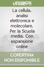 La cellula. analisi elettronica e molecolare. Per la Scuola media. Con espansione online libro