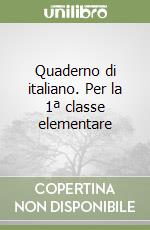 Quaderno di italiano. Per la 1ª classe elementare libro