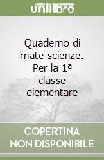 Quaderno di mate-scienze. Per la 1ª classe elementare libro