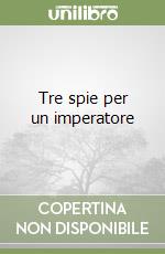 Tre spie per un imperatore