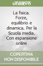 La fisica. Forze, equilibrio e dinamica. Per la Scuola media. Con espansione online libro
