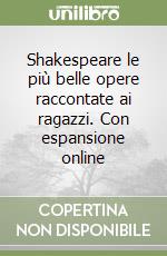 Shakespeare le più belle opere raccontate ai ragazzi. Con espansione online libro