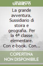 La grande avventura. Sussidiario di stoira e geografia. Per la 4ª classe elementare. Con e-book. Con espansione online libro