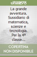 La grande avventura. Sussidiario di matematica, scienze e tecnologia. Per la 4ª classe elementare. Con e-book. Con espansione online libro