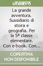 La grande avventura. Sussidiario di stoira e geografia. Per la 5ª classe elementare. Con e-book. Con espansione online libro