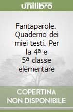Fantaparole. Quaderno dei miei testi. Per la 4ª e 5ª classe elementare libro