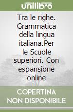 Tra le righe. Grammatica della lingua italiana.Per le Scuole superiori. Con espansione online