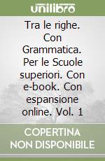 Tra le righe. Con Grammatica. Per le Scuole superiori. Con e-book. Con espansione online. Vol. 1