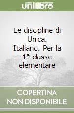 Le discipline di Unica. Italiano. Per la 1ª classe elementare libro