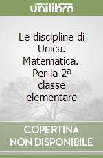 Le discipline di Unica. Matematica. Per la 2ª classe elementare libro