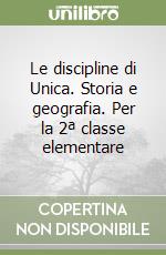Le discipline di Unica. Storia e geografia. Per la 2ª classe elementare libro