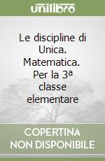 Le discipline di Unica. Matematica. Per la 3ª classe elementare libro