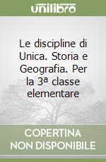 Le discipline di Unica. Storia e Geografia. Per la 3ª classe elementare libro