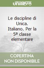 Le discipline di Unica. Italiano. Per la 5ª classe elementare libro