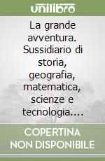 La grande avventura. Sussidiario di storia, geografia, matematica, scienze e tecnologia. Per la 4ª classe elementare. Con e-book. Con espansione online libro