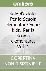 Sole d'estate. Per la Scuola elementare-Super kids. Per la Scuola elementare. Vol. 1 libro