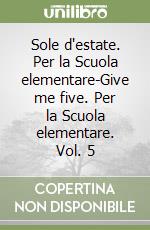 Sole d'estate. Per la Scuola elementare-Give me five. Per la Scuola elementare. Vol. 5 libro